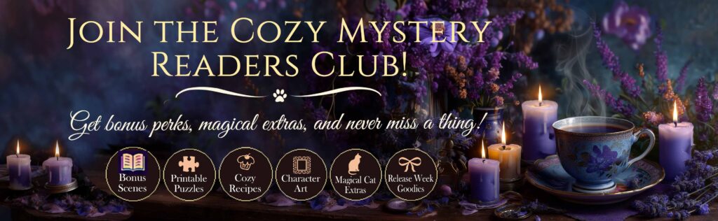Join the Cozy Mystery Readers Club. Get Cozy perks, magical extras, and never miss a thing!